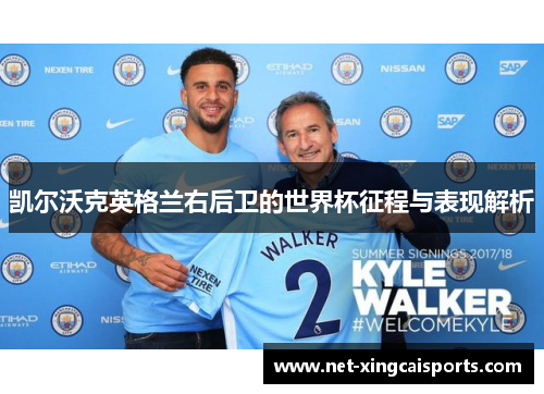 凯尔沃克英格兰右后卫的世界杯征程与表现解析