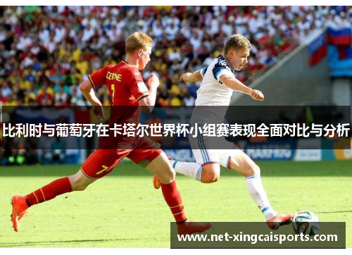 比利时与葡萄牙在卡塔尔世界杯小组赛表现全面对比与分析