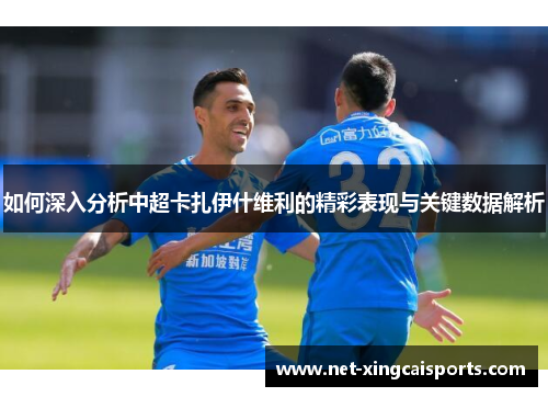 如何深入分析中超卡扎伊什维利的精彩表现与关键数据解析