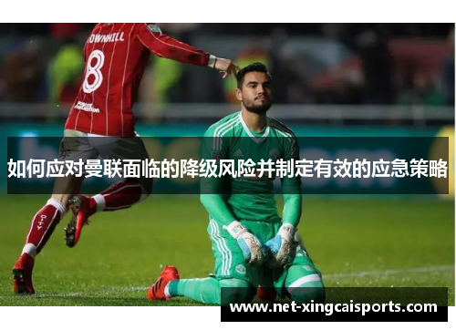 如何应对曼联面临的降级风险并制定有效的应急策略