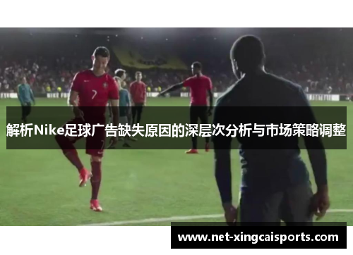 解析Nike足球广告缺失原因的深层次分析与市场策略调整