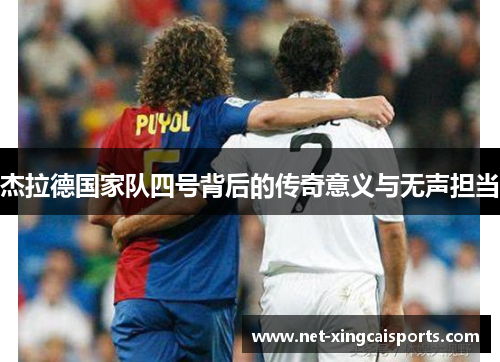 杰拉德国家队四号背后的传奇意义与无声担当 杰拉德国家队四号背后的传奇意义与无声担当