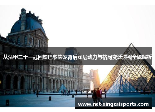 从法甲二十一冠回望巴黎失宠背后深层动力与格局变迁透视全貌解析