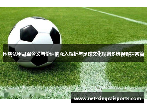 围绕法甲冠军含义与价值的深入解析与足球文化观察多维视野探索篇